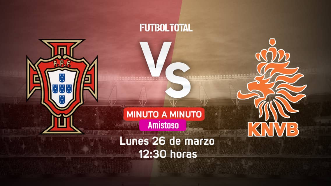 Portugal vs Holanda | Amistoso Internacional 2018 | EN VIVO: Minuto a minuto