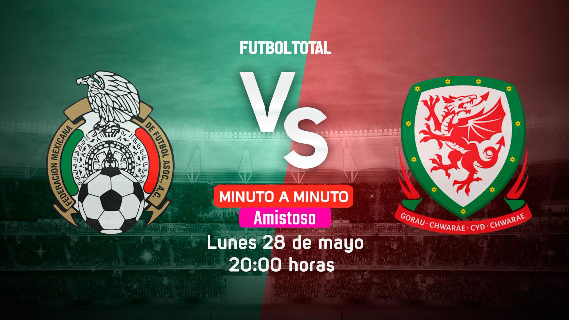 México vs Gales | Partido Amistoso 2018 | EN VIVO: Minuto a Minuto