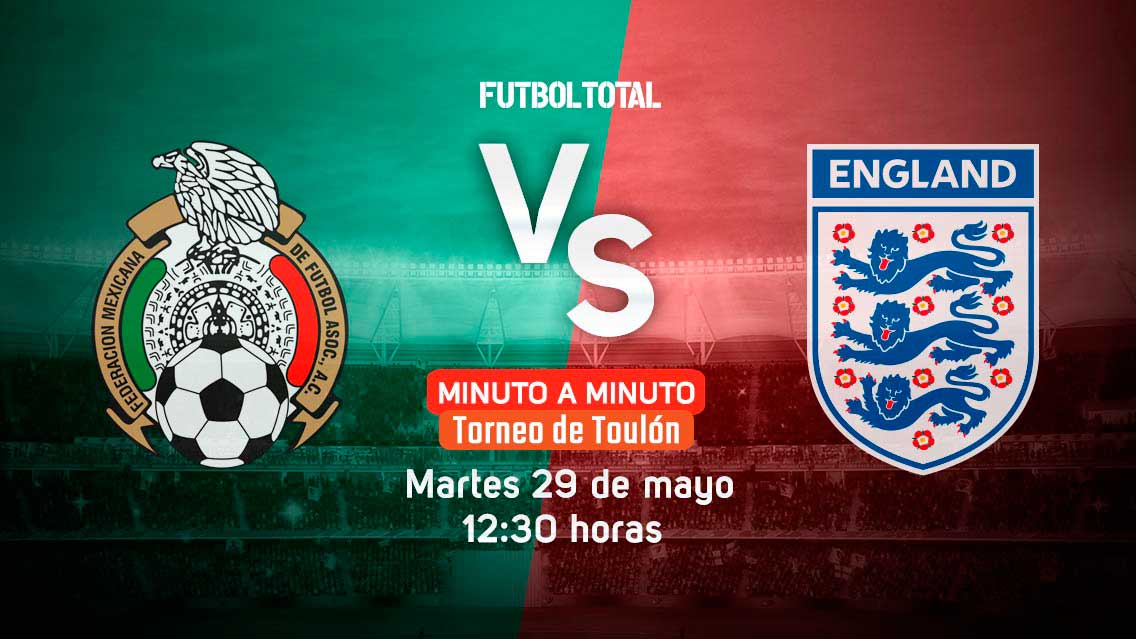 México vs Inglaterra | Torneo de Toulon | EN VIVO: Minuto a minuto