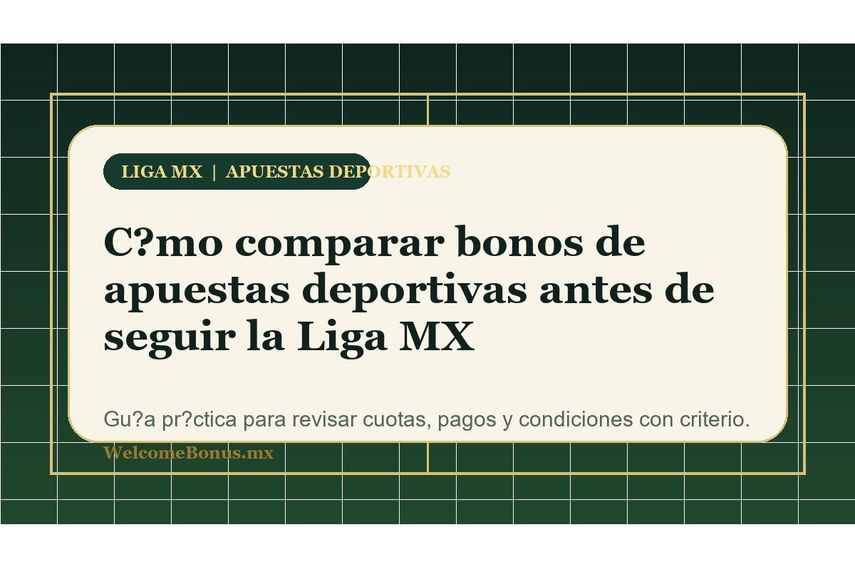 Liga MX y bonos de apuestas deportivas: cómo comparar antes de jugar